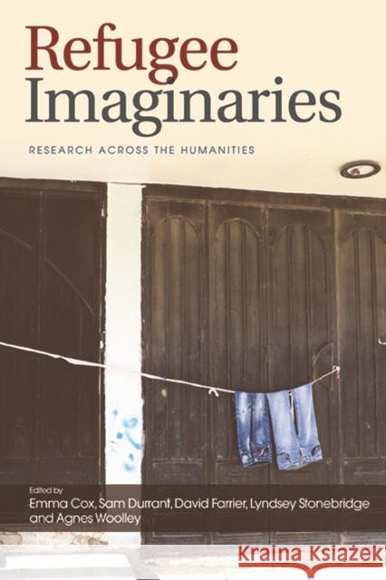 Refugee Imaginaries: Research Across the Humanities Emma Cox, Sam Durrant, David Farrier, Lyndsey Stonebridge, Agnes Woolley 9781474443203 Edinburgh University Press