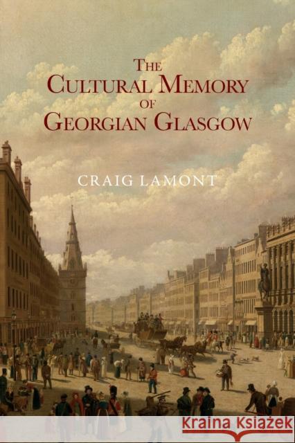 The Cultural Memory of Georgian Glasgow Lamont, Craig 9781474443289