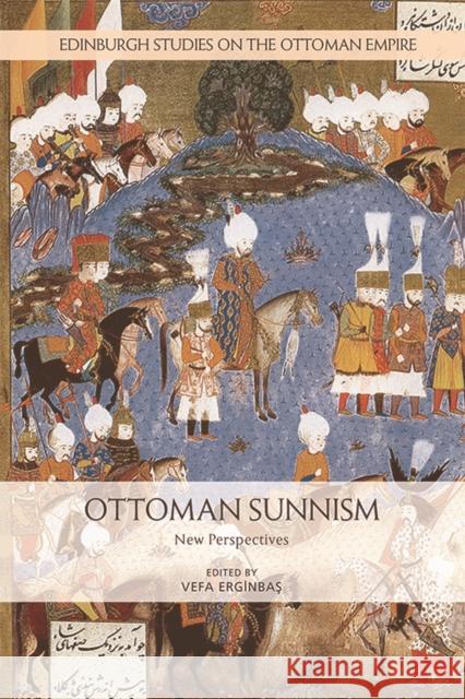 Ottoman Sunnism: New Perspectives Vefa Erginbas 9781474443319 Edinburgh University Press