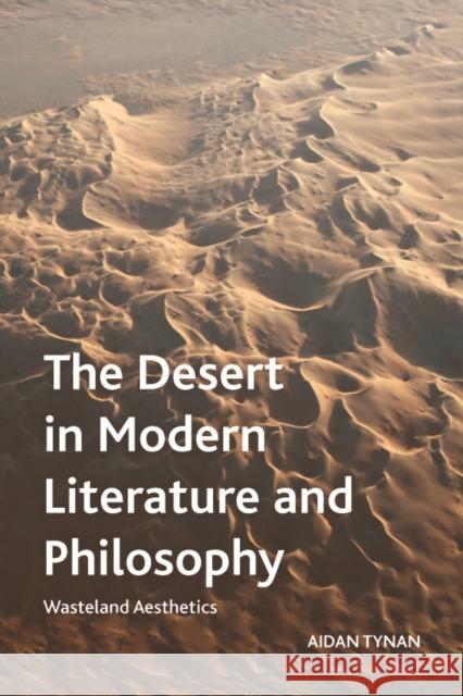 The Desert in Modern Literature and Philosophy: Wasteland Aesthetics Aidan Tynan   9781474443357 Edinburgh University Press