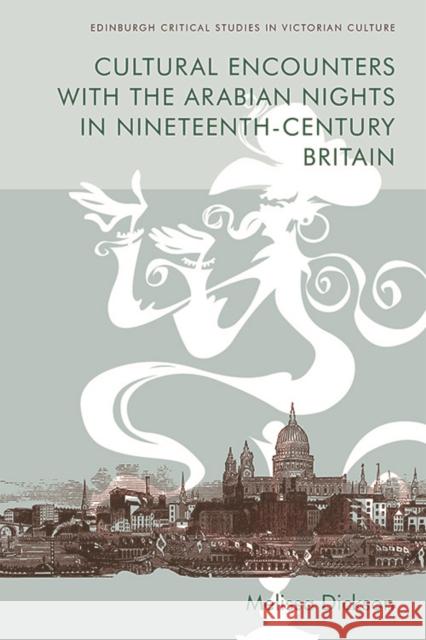 Cultural Encounters with the Arabian Nights in Nineteenth-Century Britain Melissa Dickson   9781474443647 Edinburgh University Press