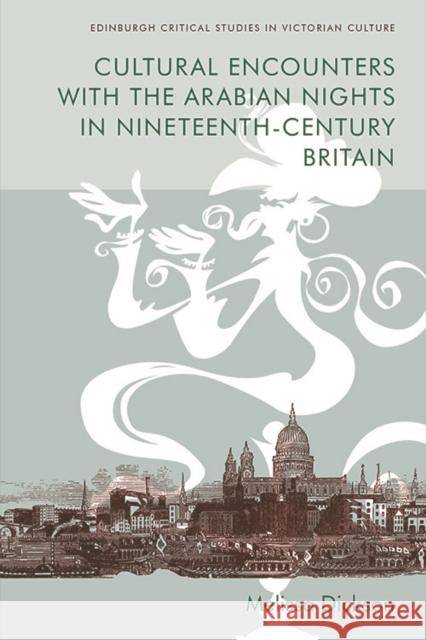 Cultural Encounters with the Arabian Nights in Nineteenth-Century Britain Melissa Dickson 9781474443654 Edinburgh University Press