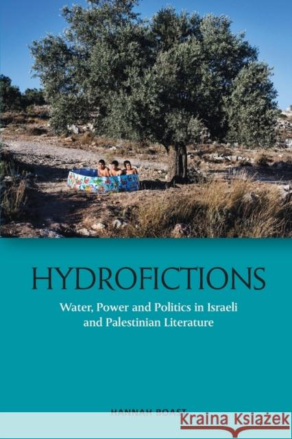 Hydrofictions: Water, Power and Politics in Israeli and Palestinian Literature Hannah Boast 9781474443814 Edinburgh University Press