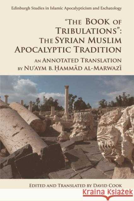 The Book of Tribulations: The Syrian Muslim Apocalyptic Tradition: An Annotated Translation by Nu'aym B. Hammad Al-Marwazi Al-Marwazi, Nu'aym B. Hammad 9781474444088 Edinburgh University Press