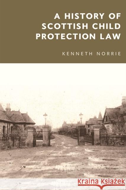 A History of Scottish Child Protection Law Kenneth McK Norrie 9781474444170 Edinburgh University Press
