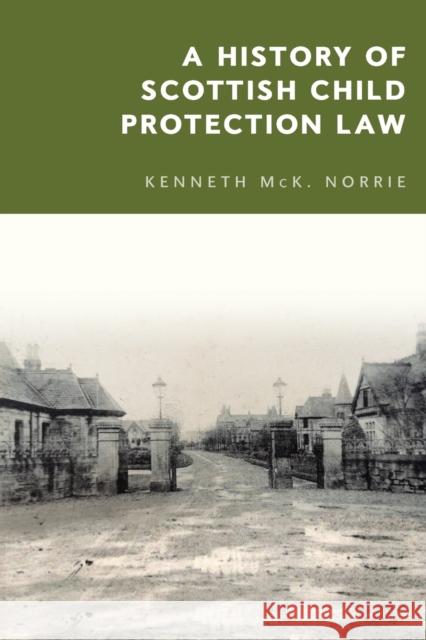 A History of Scottish Child Protection Law Kenneth McK. Norrie 9781474444187