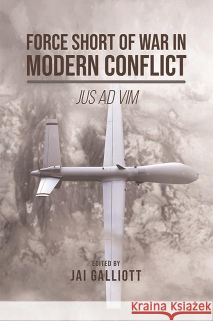 Force Short of War in Modern Conflict: Jus Ad VIM Jai Galliott 9781474444217 Edinburgh University Press
