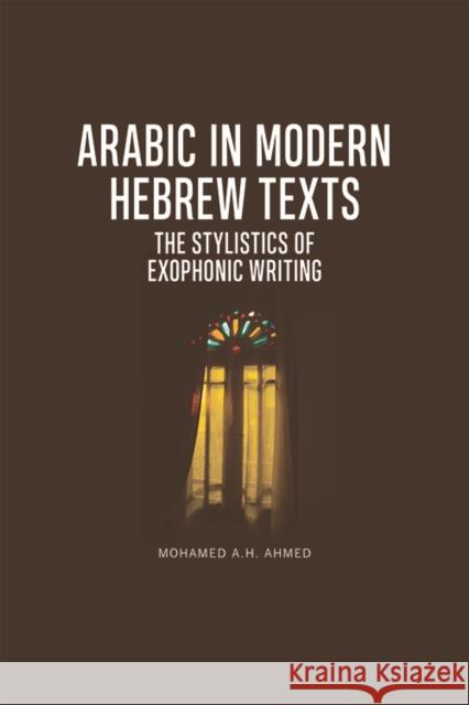 Arabic in Modern Hebrew Texts: The Stylistics of Exophonic Writing Mohamed Ahmed 9781474444439 Edinburgh University Press
