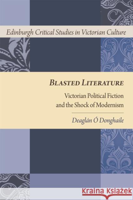 Blasted Literature: Victorian Political Fiction and the Shock of Modernism Deaglan O 9781474444521 Edinburgh University Press