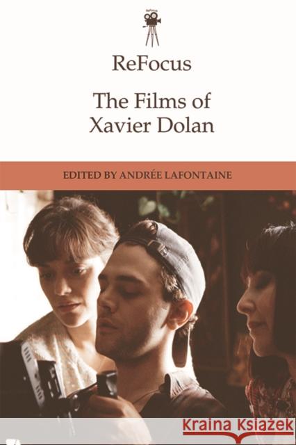 Refocus: The Films of Xavier Dolan Andree LaFontaine 9781474444576