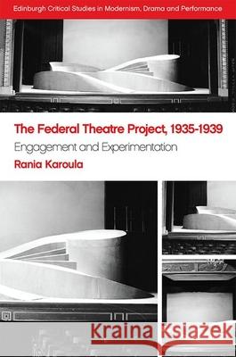 The Federal Theatre Project, 1935-1939: Engagement and Experimentation Rania Karoula 9781474445450 Edinburgh University Press