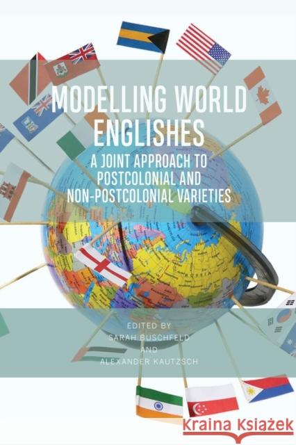 Modelling World Englishes: A Joint Approach to Postcolonial and Non-Postcolonial Varieties Sarah Buschfeld, Alexander Kautzsch 9781474445870 Edinburgh University Press