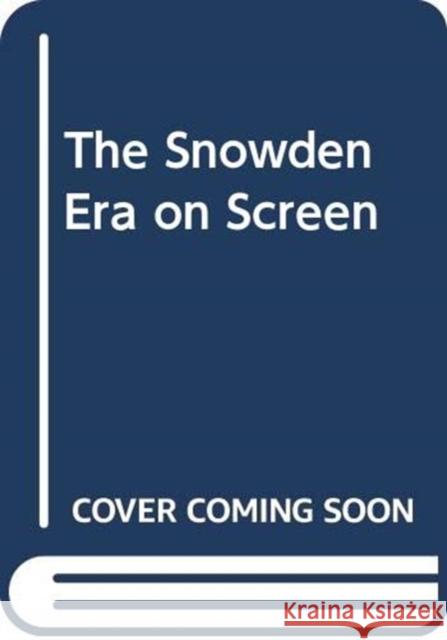 The Snowden Era on Screen: Signals Intelligence and Digital Surveillance James Smith   9781474445924 Edinburgh University Press