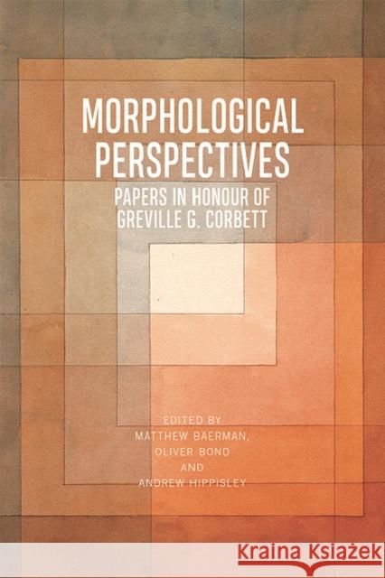 Morphological Perspectives: Papers in Honour of Greville G. Corbett Oliver Bond Andrew Hippisley Matthew Baerman 9781474446013