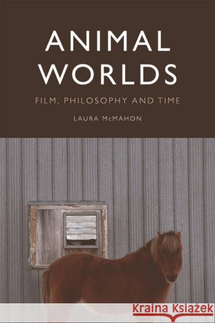 Animal Worlds: Film, Philosophy and Time Laura McMahon 9781474446389