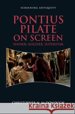 Pontius Pilate on Screen: Sinner, Soldier, Superstar Christopher M McDonough 9781474446891 EDINBURGH UNIVERSITY PRESS