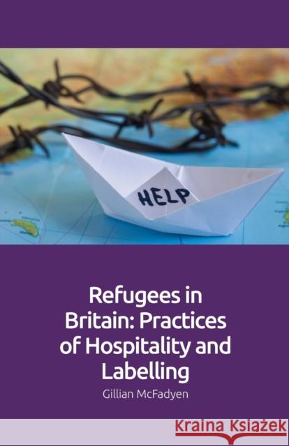 Refugees in Britain: Practices of Hospitality and Labelling Gillian McFadyen 9781474447171