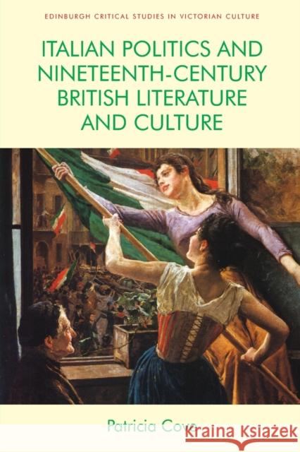 Italian Politics and Nineteenth-Century British Literature and Culture Patricia Cove 9781474447256 Edinburgh University Press