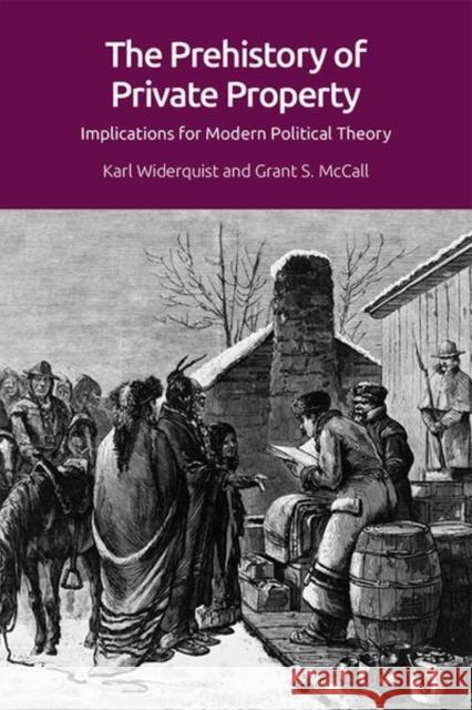 The Prehistory of Private Property: Implications for Modern Political Theory Widerquist, Karl 9781474447423 Edinburgh University Press