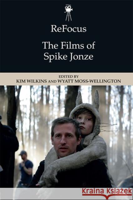 Refocus: The Films of Spike Jonze Kim Wilkins Wyatt Moss-Wellington 9781474447621 Edinburgh University Press