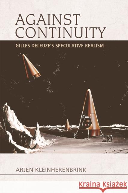 Against Continuity: Gilles Deleuze's Speculative Realism Arjen Kleinherenbrink 9781474447775 Edinburgh University Press