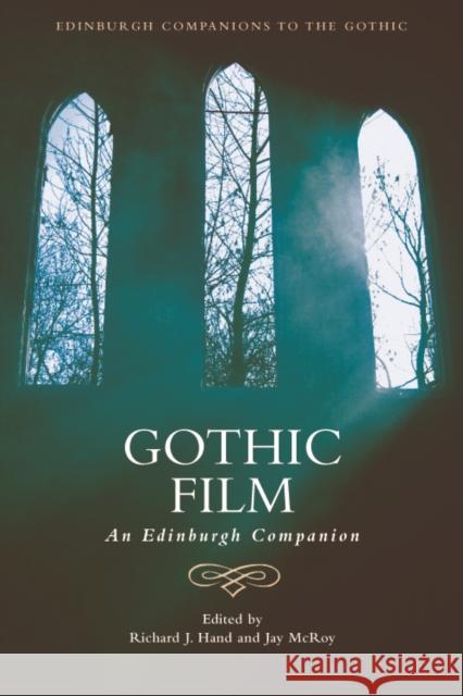 Gothic Film: An Edinburgh Companion Richard J. Hand Jay McRoy  9781474448048 Edinburgh University Press