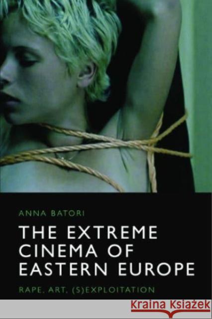 Extreme Cinema in Eastern Europe Anna Batori   9781474448321 Edinburgh University Press