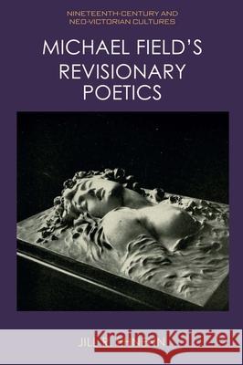 Michael Field's Revisionary Poetics R. Ehnenn, Jill 9781474448390 EDINBURGH UNIVERSITY PRESS