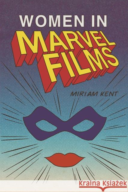 Women in Marvel Films Kent, Miriam 9781474448826 Edinburgh University Press