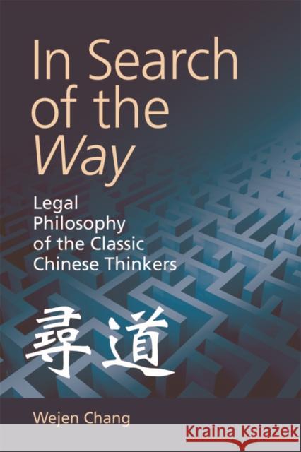 In Search of the Way: Legal Philosophy of the Classic Chinese Thinkers Wejen Chang 9781474449854 Edinburgh University Press
