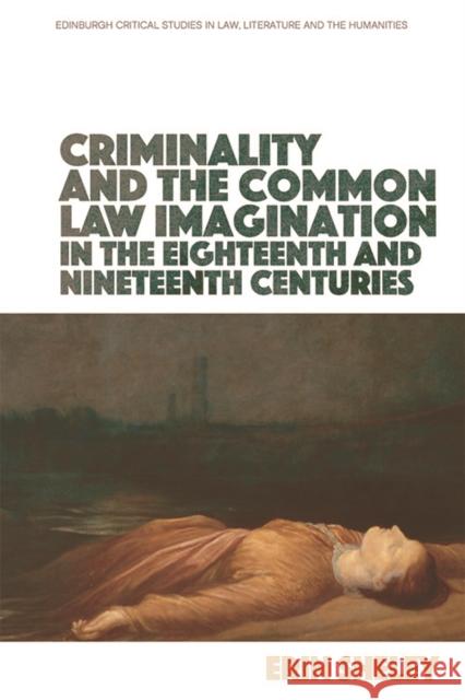 Criminality and the Common Law Imagination in the 18th and 19th Centuries Sheley, Erin 9781474450102 Edinburgh University Press