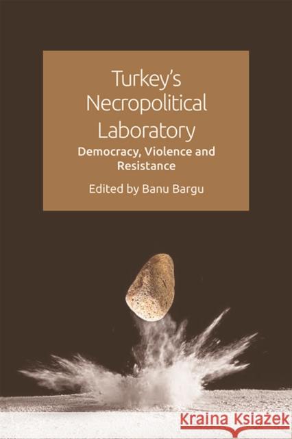 Turkey's Necropolitical Laboratory: Democracy, Violence and Resistance Banu Bargu 9781474450263