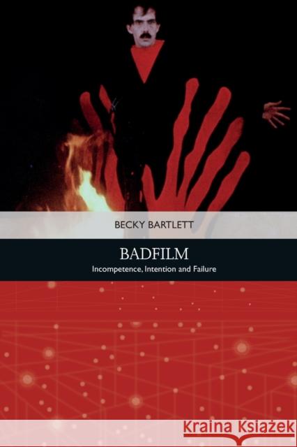 Badfilm: Incompetence, Intention and Failure Bartlett, Becky 9781474450430