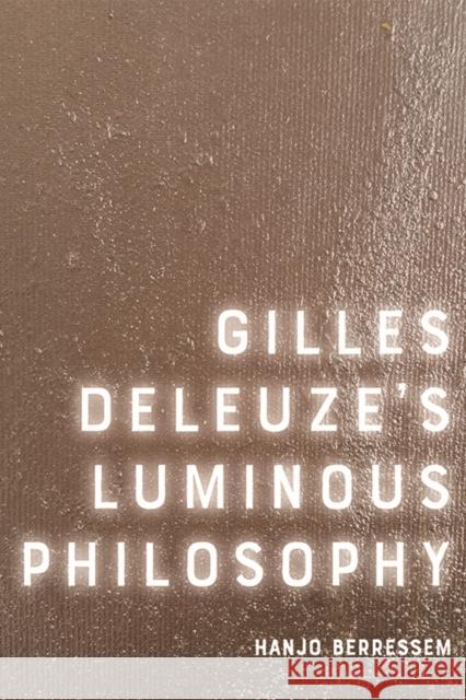 Gilles Deleuze's Luminous Philosophy Hanjo Berressem 9781474450713