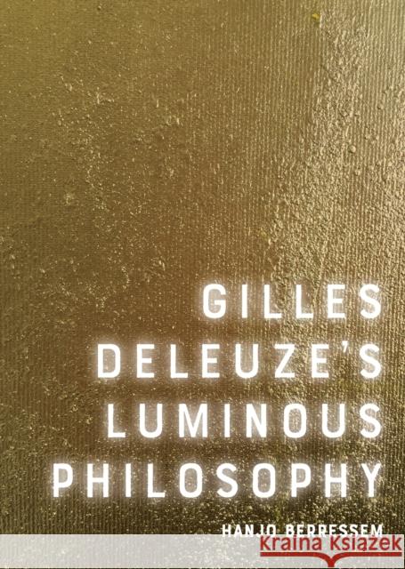 Gilles Deleuze's Luminous Philosophy Hanjo Berressem 9781474450720