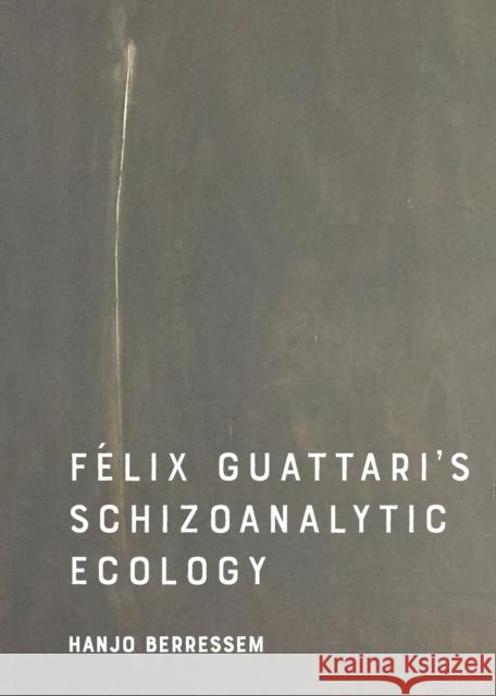 Felix Guattari's Schizoanalytic Ecology Hanjo Berressem 9781474450768