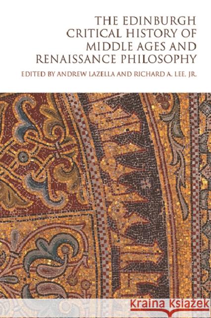 The Edinburgh Critical History of Middle Ages and Renaissance Philosophy Andrew Lazella Richard A. Le 9781474450805 Edinburgh University Press