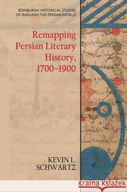 Remapping Persian Literary History, 1700-1900 Kevin L. Schwartz 9781474450850 Edinburgh University Press