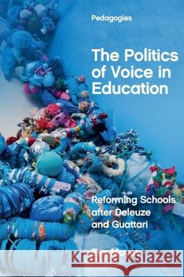 The Politics of Voice in Education: Reforming Schools After Deleuze and Guattari Mayes, Eve 9781474451208 EDINBURGH UNIVERSITY PRESS