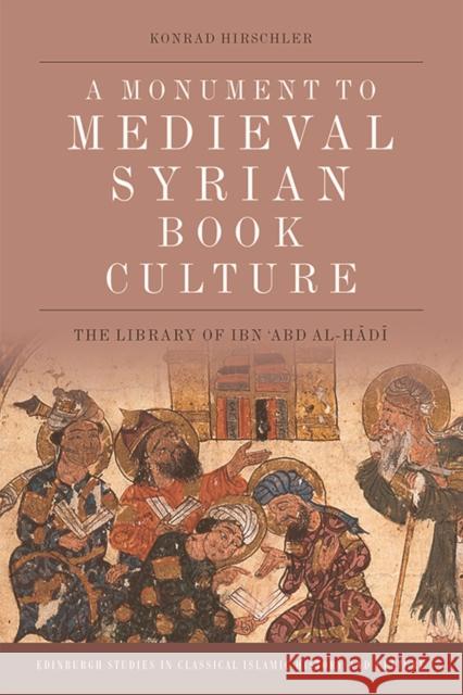 A Monument to Medieval Syrian Book Culture: The Library of Ibn ʿabd Al-Hādī Hirschler, Konrad 9781474451567