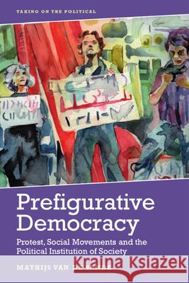 Prefigurative Democracy: Protest, Social Movements and the Political Institution of Society Van de Sande, Mathijs 9781474451857