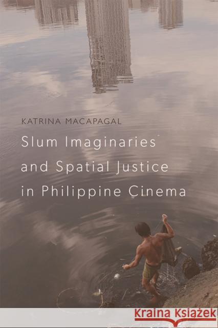 Slum Imaginaries and Spatial Justice in Philippine Cinema Katrina Macapagal 9781474451895 Edinburgh University Press