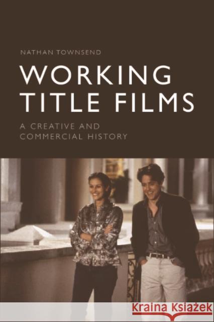 Working Title Films: A Creative and Commercial History Nathan Townsend 9781474451932