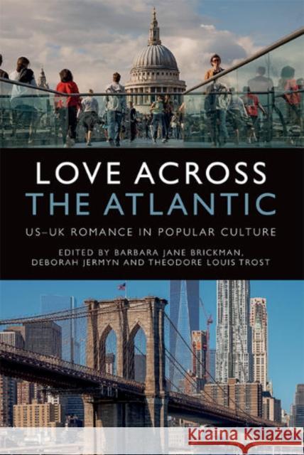 Love Across the Atlantic: Us-Uk Romance in Popular Culture Barbara Brickman, Deborah Jermyn, Theodore Trost 9781474452083