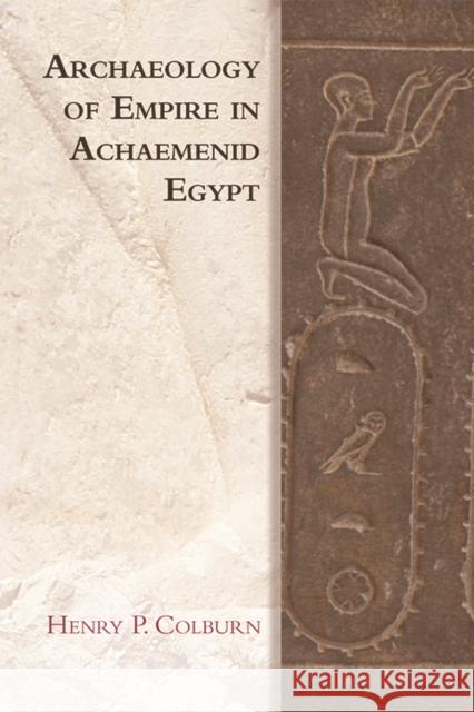 Archaeology of Empire in Achaemenid Egypt Henry Colburn 9781474452366 Edinburgh University Press