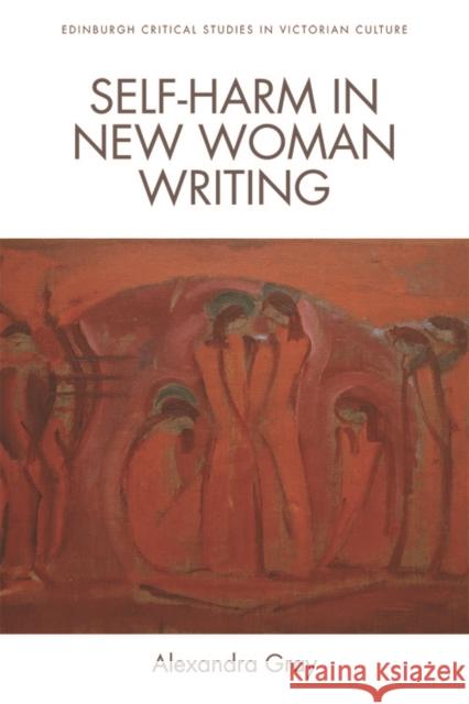 Self-Harm in New Woman Writing Alexandra Gray   9781474452427 Edinburgh University Press