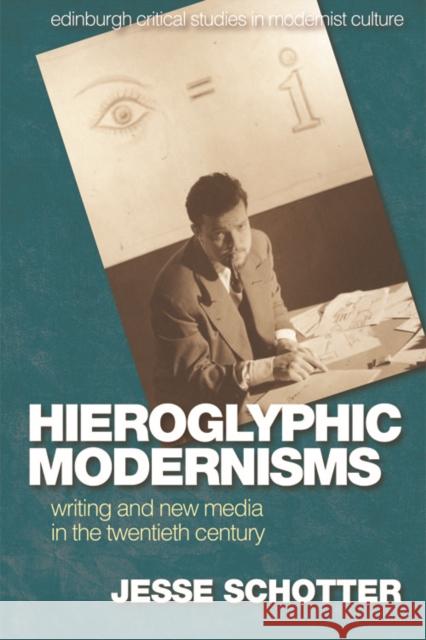 Hieroglyphic Modernisms: Writing and New Media in the Twentieth Century Jesse Schotter   9781474452434