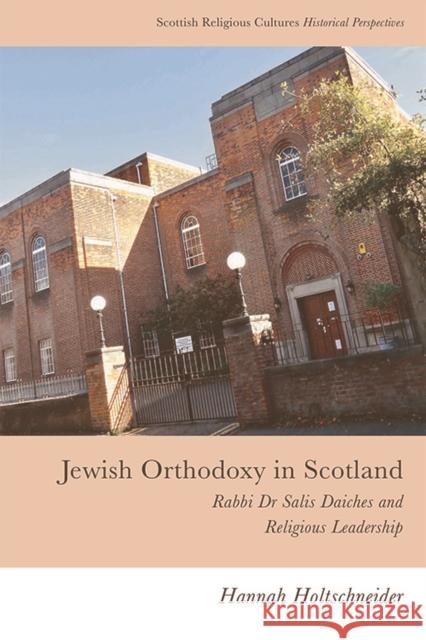 Jewish Orthodoxy in Scotland: Rabbi Dr Salis Daiches and Religious Leadership Historian Hannah Holtschneider (University of Edinburgh) 9781474452601 Edinburgh University Press