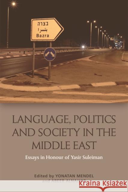 Language, Politics and Society in the Middle East: Essays in Honour of Yasir Suleiman Yonatan Mendel Abeer Alnajjar 9781474452656 Edinburgh University Press