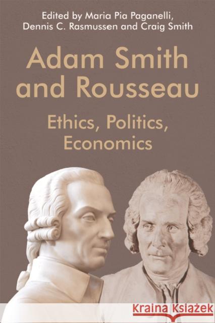 Adam Smith and Rousseau: Ethics, Politics, Economics Maria Pia Paganelli, Dennis C. Rasmussen, Craig Smith 9781474452687